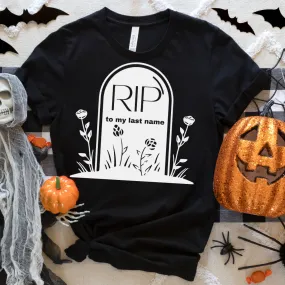 RIP to My Last Name- Tee or Sweatshirt