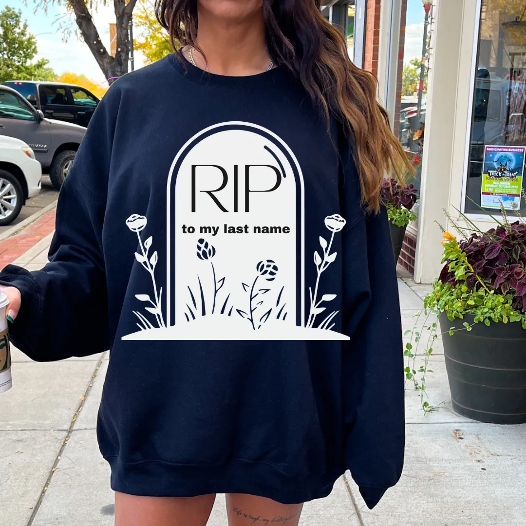 RIP to My Last Name- Tee or Sweatshirt