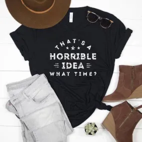 That’s A Horrible Idea T-Shirt